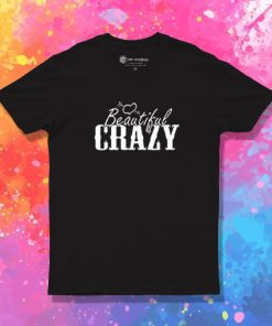 Beautiful and Crazy T Shirt