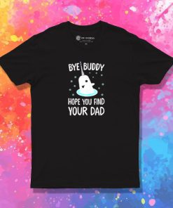 Bye Buddy Hope Your Find Your Dad T Shirt