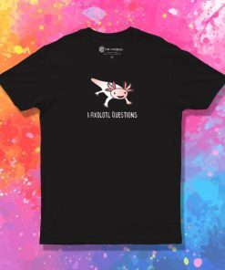 Funny Axolotl I Ask A Lot Of Questions T Shirt