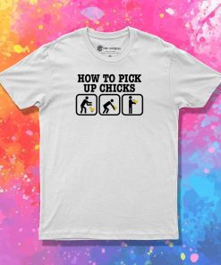 How To Pick Up Chicks Funny T Shirt
