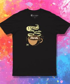 I turn coffee into code T Shirt