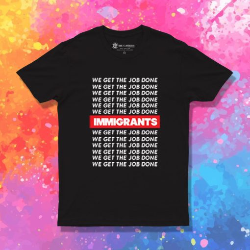 Immigrants Quote We Get The Job Donet T Shirt