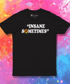 Insane Sometim T Shirt