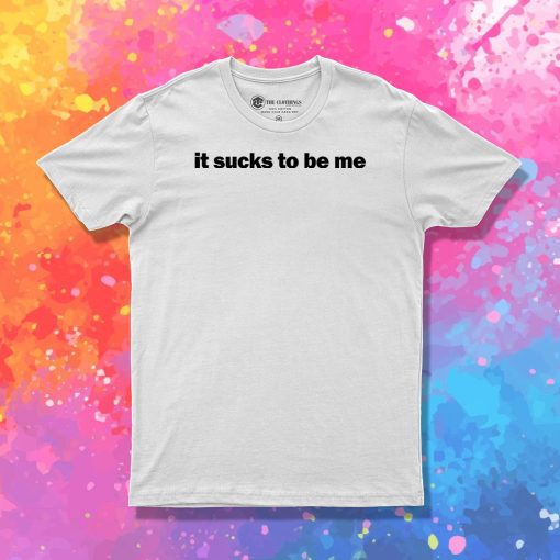 It Sucks To Be Me T Shirt