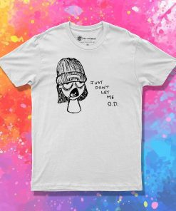 Just Dont Let Me OD T Shirt