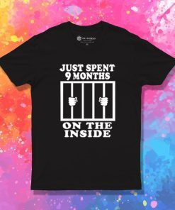Just Spend 9 Months On The Indisde T Shirt