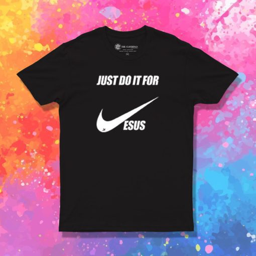 Just do it for jesus T Shirt