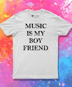 Music Is My Boyfriend T Shirt