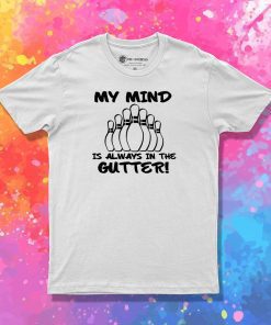 My Mind is Always in the Gutter T Shirt