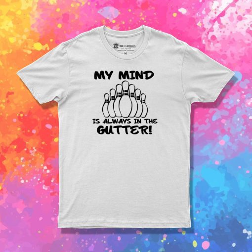My Mind is Always in the Gutter T Shirt