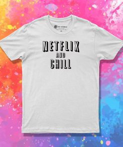 Netflix and Chill T Shirt