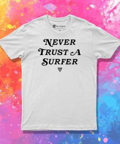 Never Trust A Surfer T Shirt