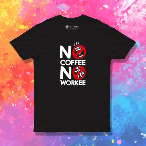 No Coffee No Workee T Shirt