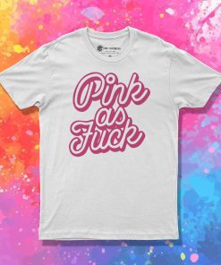 Pink as Fuck Pink T Shirt