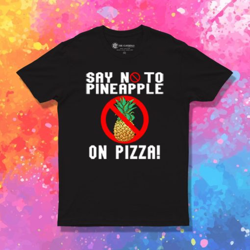 Say No To Pineapple On Pizza T Shirt