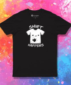 Shirt happens T Shirt