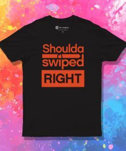 Shoulda swiped right T Shirt