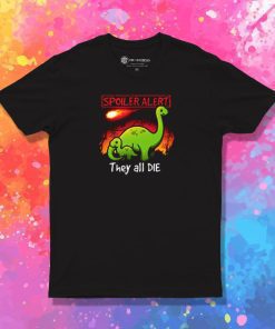 Spoiler alert they all die T Shirt