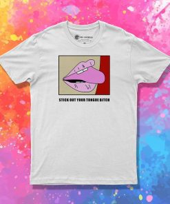 Stick Out Your Tongue Bitch T Shirt