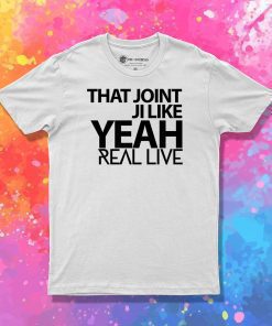 That Joint Ji Like Yeah T Shirt