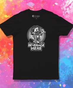 Theres a Beverage Here T Shirt