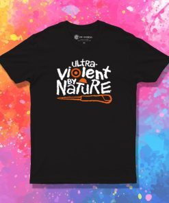 Ultra violent by Nature T Shirt