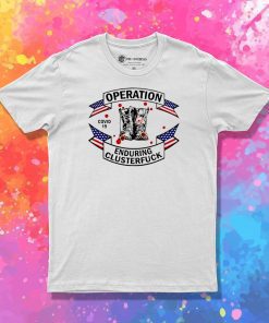 Veterans Fight For The Country Operation Enduring Clusterfuck T Shirt