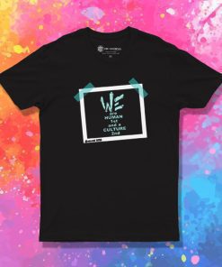 We Are Human 1st and a Culture 2nd T Shirt