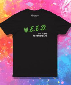 Weed isnt that bad T Shirt