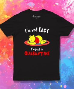 Winnie The Pooh Im Not Lazy Im Just In Quarantine T Shirt