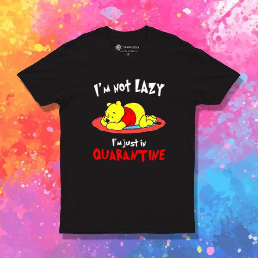 Winnie The Pooh Im Not Lazy Im Just In Quarantine T Shirt