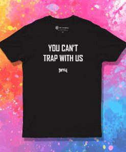 You Cant Trap With Us T Shirt