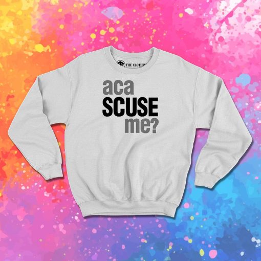Aca Scuse Me Sweatshirt