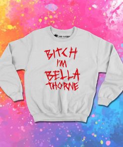 Bitch Im Bella Thorne Sweatshirt