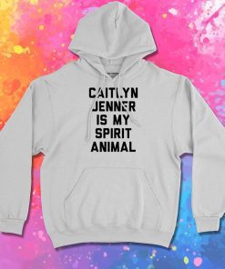 Caitlyn Jenner is my Spirit Animal Hoodie