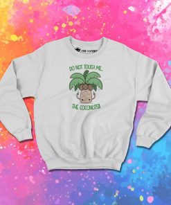 DO NOT TOUCH ME THE COCONUTS Sweatshirt