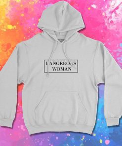 Dangerous woman Hoodie