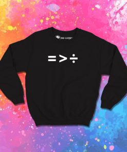 Equality Is Greater Than Division Sweatshirt