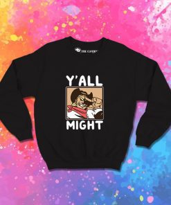 Funny YAll Might Sweatshirt