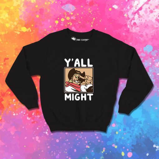 Funny YAll Might Sweatshirt