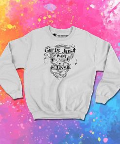 Grils Just Want To Have Guns Sweatshirt