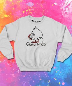 Guess what Chicken buttt Sweatshirt