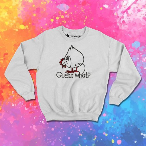 Guess what Chicken buttt Sweatshirt
