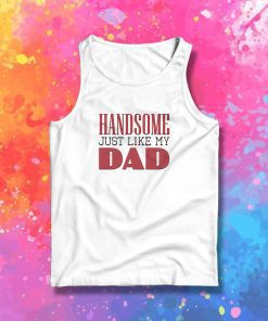 Handsome just like my dad Tank Top