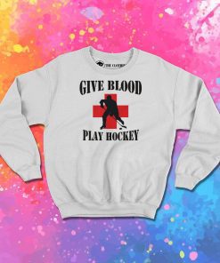 Hockey Give Blood Play Hockey Sweatshirt