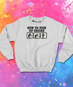 How To Pick Up Chicks Funny Sweatshirt
