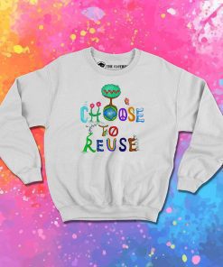 I Choose To Reuse Save the Planet Sweatshirt