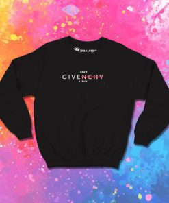I Dont Givenchy A Fuck Sweatshirt