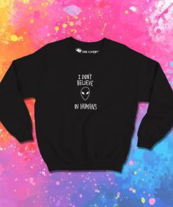 I Dont believe in humans Sweatshirt