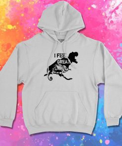 I Feel Great Hoodie